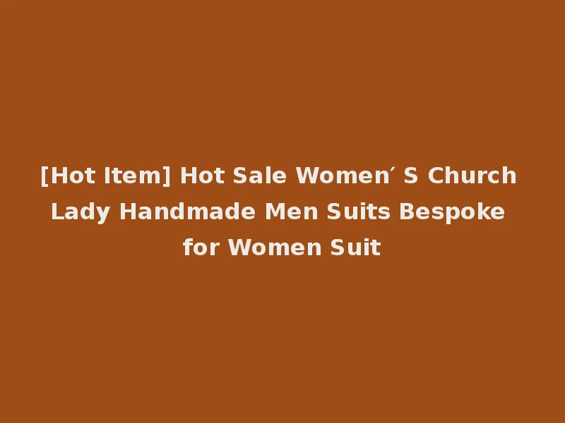 [Hot Item] Hot Sale Women′ S Church Lady Handmade Men Suits Bespoke for Women Suit