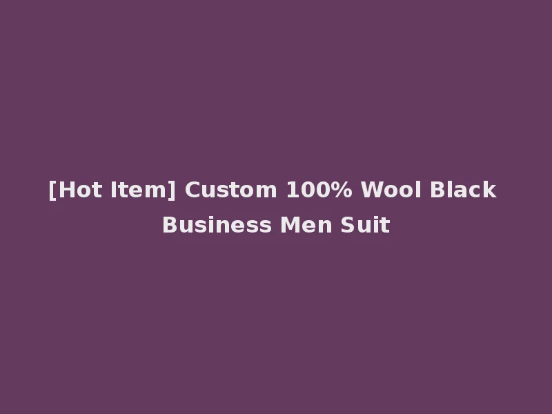 [Hot Item] Custom 100% Wool Black Business Men Suit