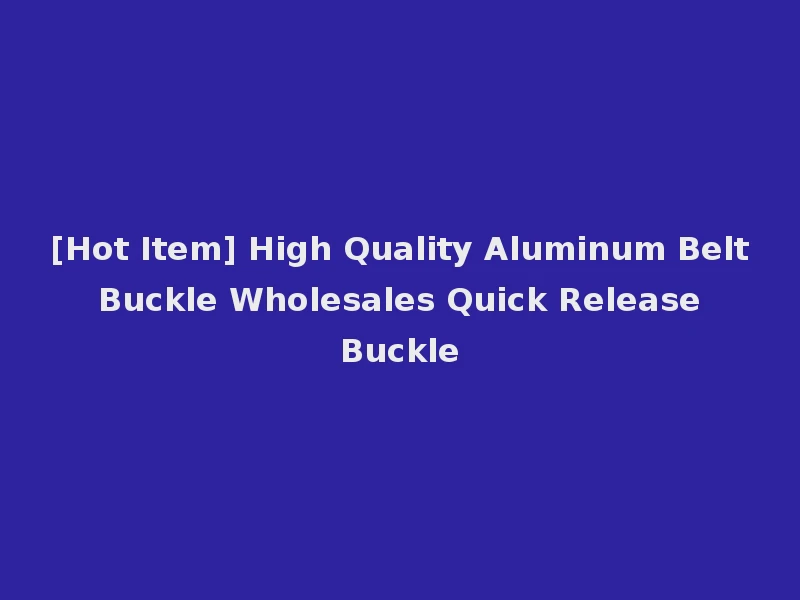 [Hot Item] High Quality Aluminum Belt Buckle Wholesales Quick Release Buckle