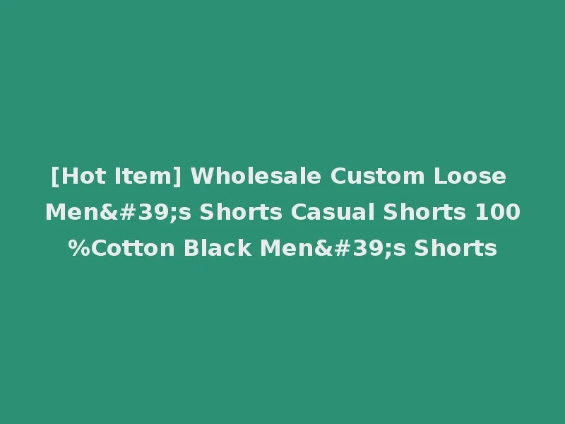 [Hot Item] Wholesale Custom Loose Men's Shorts Casual Shorts 100%Cotton Black Men's Shorts