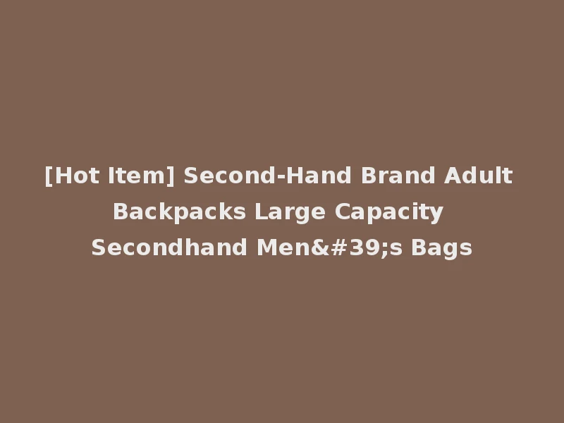 [Hot Item] Second-Hand Brand Adult Backpacks Large Capacity Secondhand Men's Bags