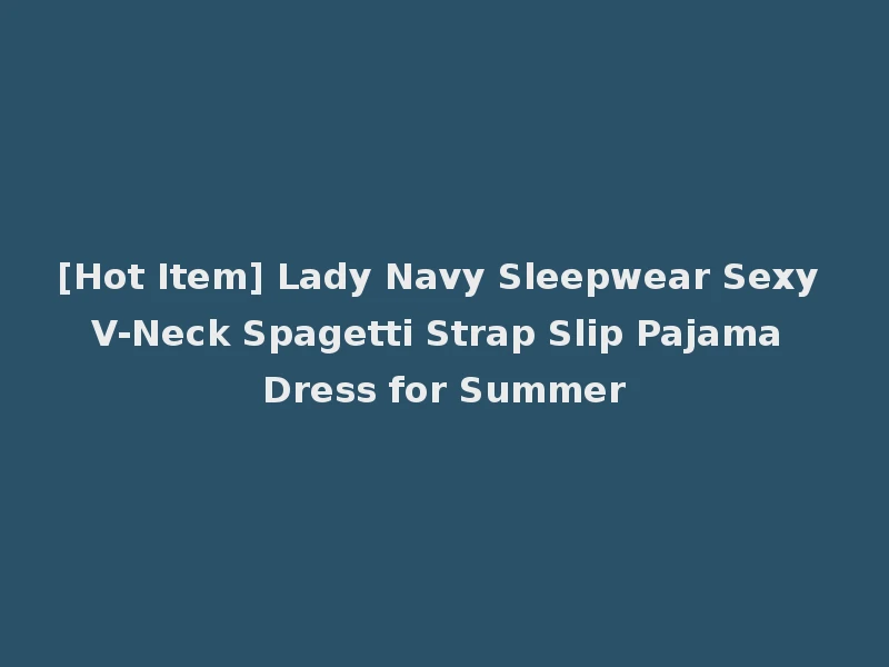 [Hot Item] Lady Navy Sleepwear Sexy V-Neck Spagetti Strap Slip Pajama Dress for Summer
