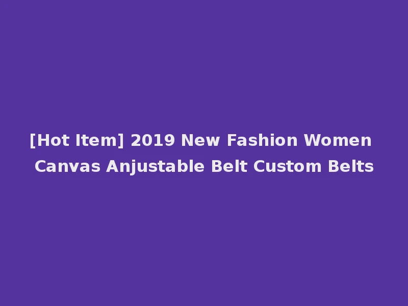 [Hot Item] 2019 New Fashion Women Canvas Anjustable Belt Custom Belts