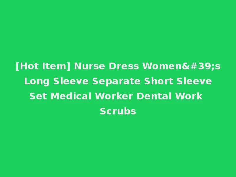 [Hot Item] Nurse Dress Women's Long Sleeve Separate Short Sleeve Set Medical Worker Dental Work Scrubs