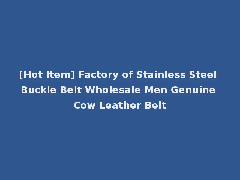 [Hot Item] Factory of Stainless Steel Buckle Belt Wholesale Men Genuine Cow Leather Belt