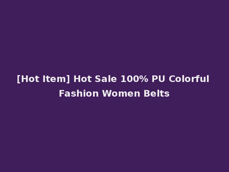[Hot Item] Hot Sale 100% PU Colorful Fashion Women Belts