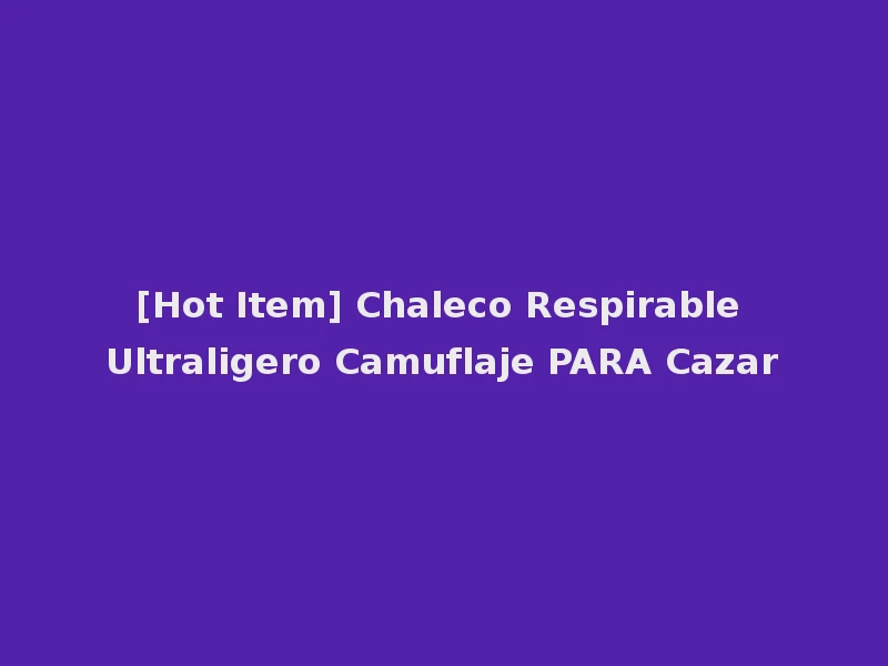 [Hot Item] Chaleco Respirable Ultraligero Camuflaje PARA Cazar