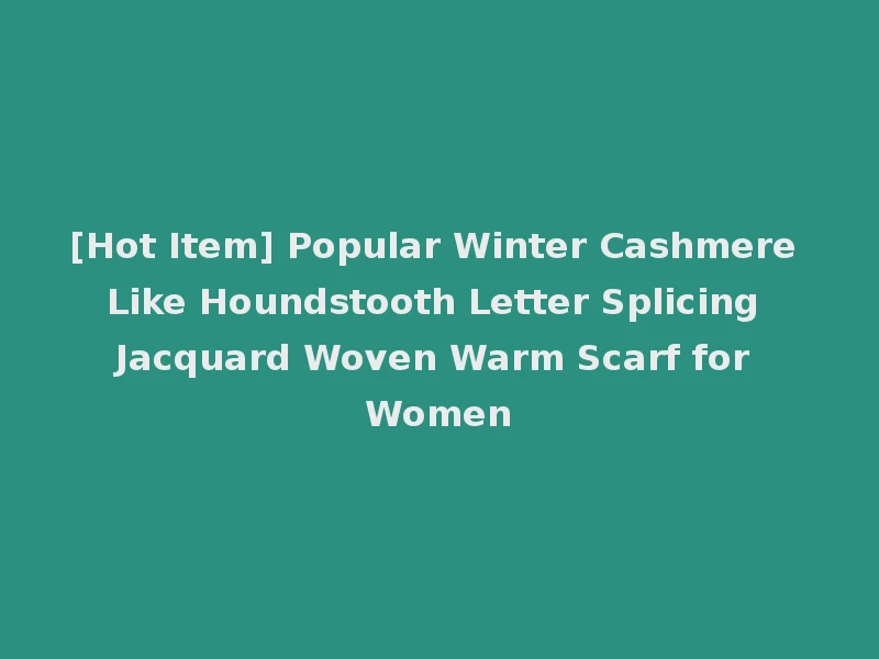 [Hot Item] Popular Winter Cashmere Like Houndstooth Letter Splicing Jacquard Woven Warm Scarf for Women
