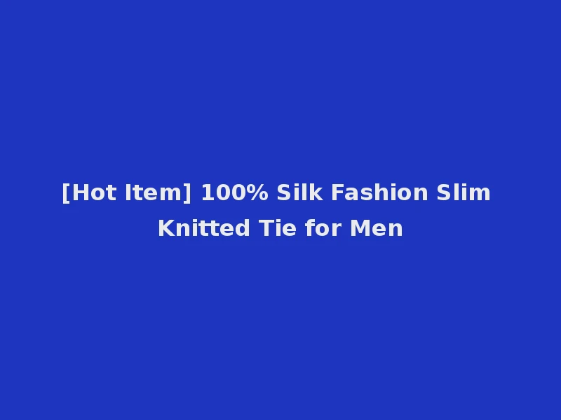 [Hot Item] 100% Silk Fashion Slim Knitted Tie for Men