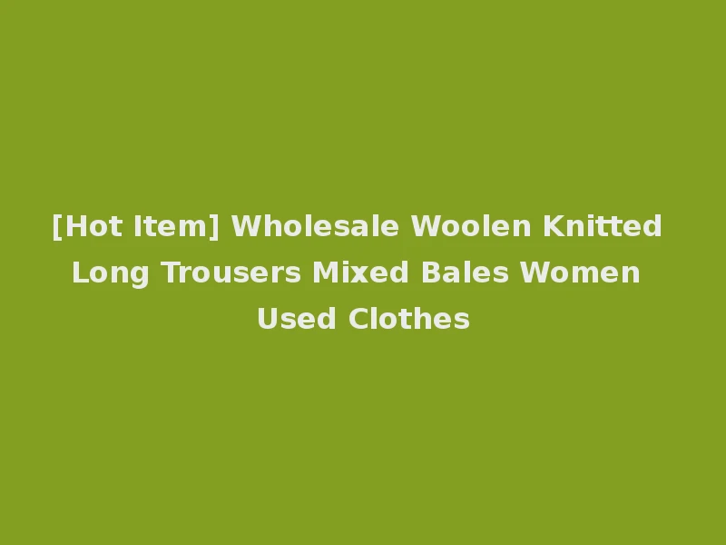 [Hot Item] Wholesale Woolen Knitted Long Trousers Mixed Bales Women Used Clothes