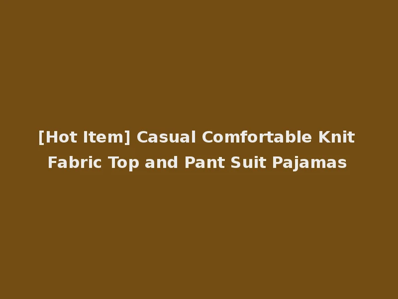 [Hot Item] Casual Comfortable Knit Fabric Top and Pant Suit Pajamas