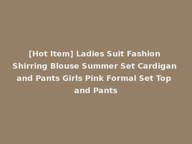 [Hot Item] Ladies Suit Fashion Shirring Blouse Summer Set Cardigan and Pants Girls Pink Formal Set Top and Pants