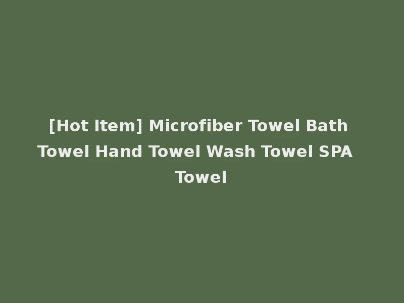 [Hot Item] Microfiber Towel Bath Towel Hand Towel Wash Towel SPA Towel