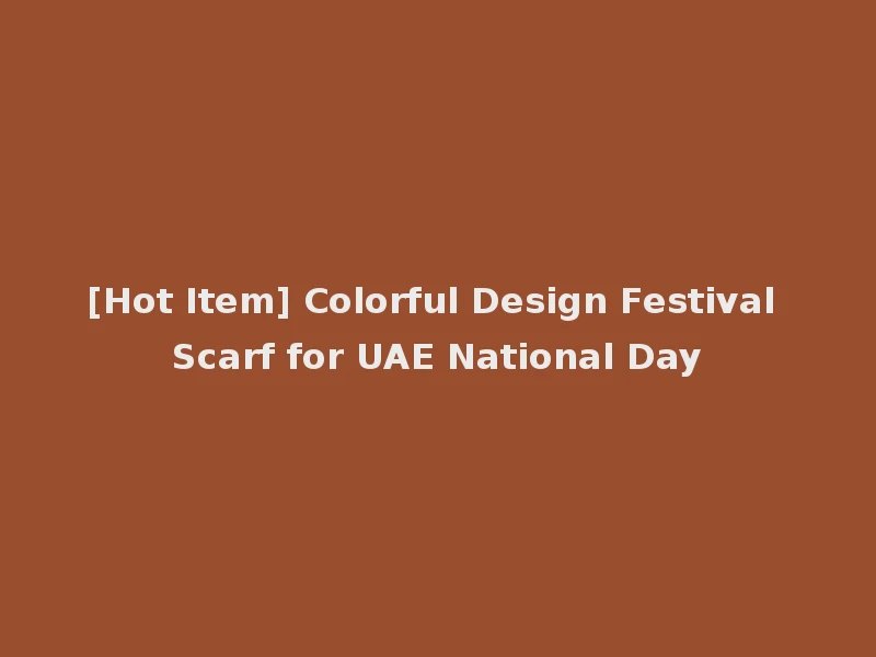 [Hot Item] Colorful Design Festival Scarf for UAE National Day