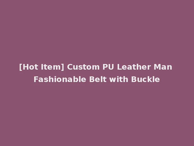 [Hot Item] Custom PU Leather Man Fashionable Belt with Buckle