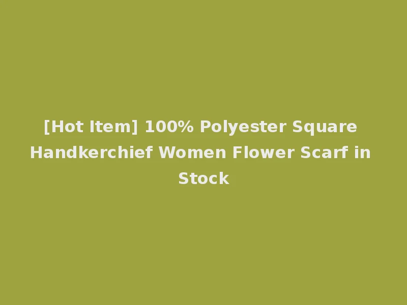 [Hot Item] 100% Polyester Square Handkerchief Women Flower Scarf in Stock