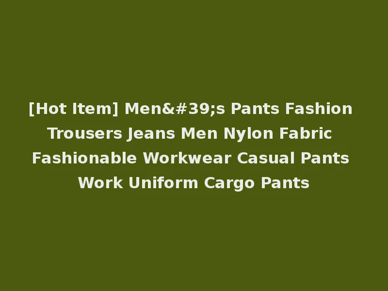 [Hot Item] Men's Pants Fashion Trousers Jeans Men Nylon Fabric Fashionable Workwear Casual Pants Work Uniform Cargo Pants