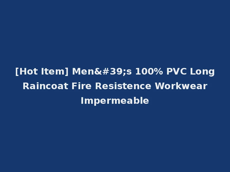 [Hot Item] Men's 100% PVC Long Raincoat Fire Resistence Workwear Impermeable
