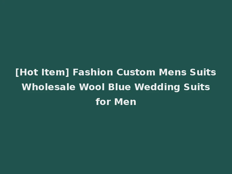 [Hot Item] Fashion Custom Mens Suits Wholesale Wool Blue Wedding Suits for Men