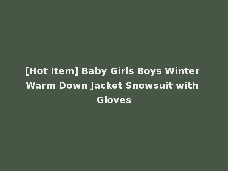 [Hot Item] Baby Girls Boys Winter Warm Down Jacket Snowsuit with Gloves