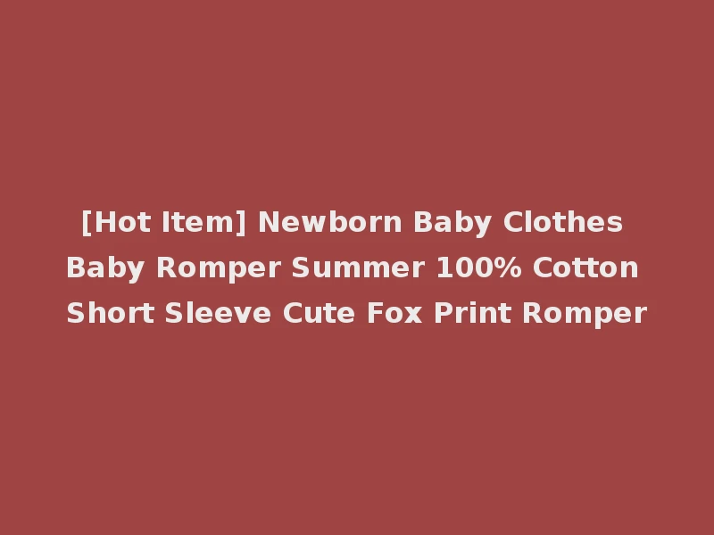 [Hot Item] Newborn Baby Clothes Baby Romper Summer 100% Cotton Short Sleeve Cute Fox Print Romper