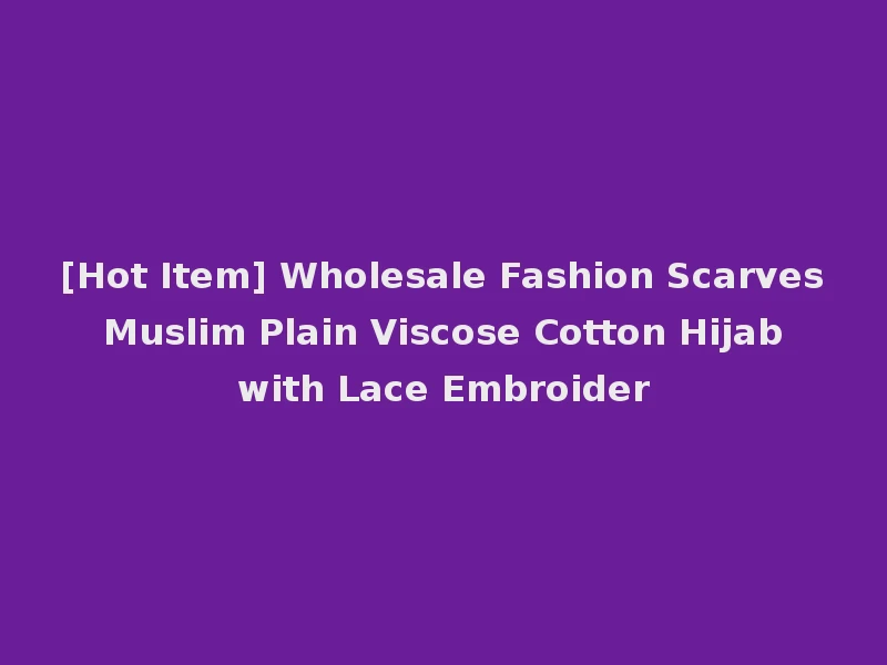 [Hot Item] Wholesale Fashion Scarves Muslim Plain Viscose Cotton Hijab with Lace Embroider