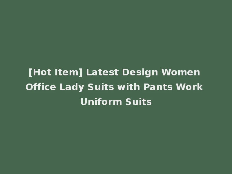 [Hot Item] Latest Design Women Office Lady Suits with Pants Work Uniform Suits