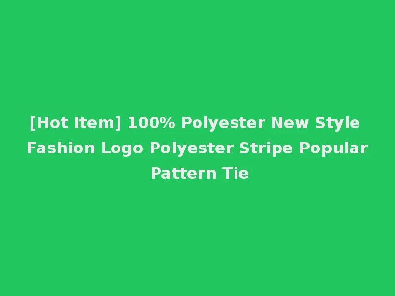 [Hot Item] 100% Polyester New Style Fashion Logo Polyester Stripe Popular Pattern Tie