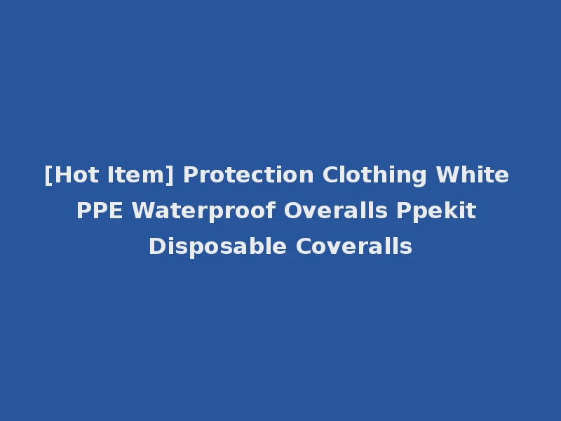 [Hot Item] Protection Clothing White PPE Waterproof Overalls Ppekit Disposable Coveralls