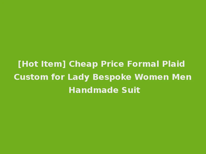 [Hot Item] Cheap Price Formal Plaid Custom for Lady Bespoke Women Men Handmade Suit