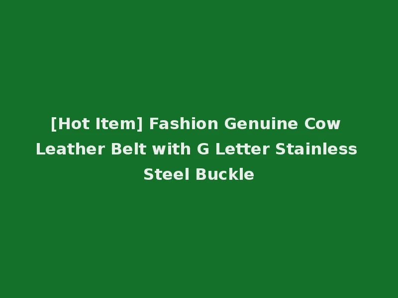 [Hot Item] Fashion Genuine Cow Leather Belt with G Letter Stainless Steel Buckle