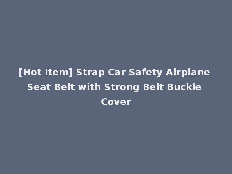 [Hot Item] Strap Car Safety Airplane Seat Belt with Strong Belt Buckle Cover