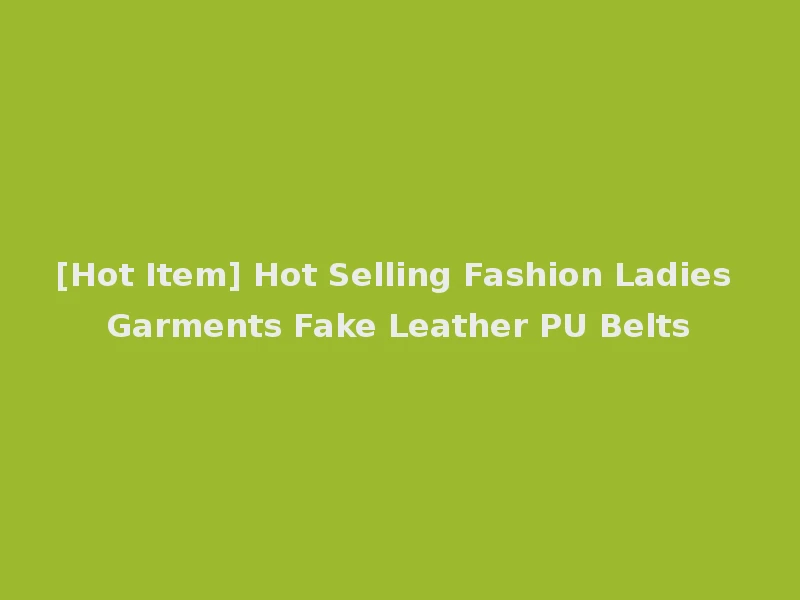 [Hot Item] Hot Selling Fashion Ladies Garments Fake Leather PU Belts