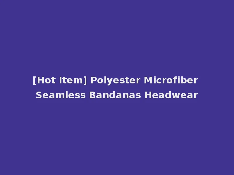 [Hot Item] Polyester Microfiber Seamless Bandanas Headwear