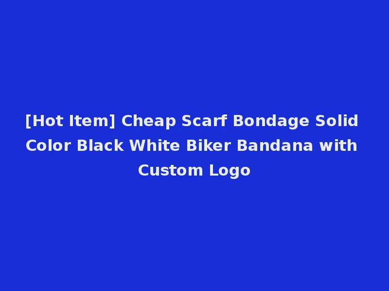 [Hot Item] Cheap Scarf Bondage Solid Color Black White Biker Bandana with Custom Logo