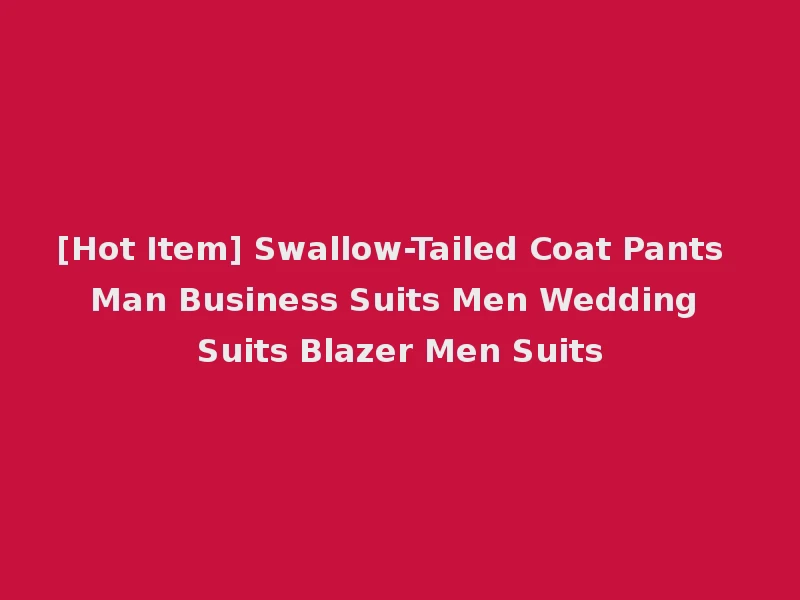 [Hot Item] Swallow-Tailed Coat Pants Man Business Suits Men Wedding Suits Blazer Men Suits