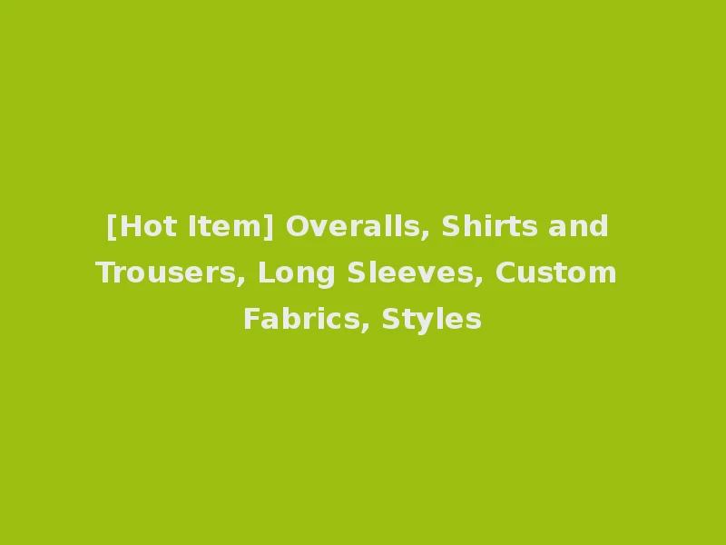 [Hot Item] Overalls, Shirts and Trousers, Long Sleeves, Custom Fabrics, Styles