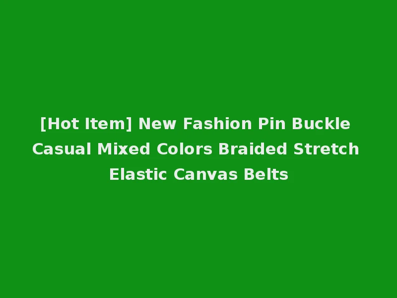 [Hot Item] New Fashion Pin Buckle Casual Mixed Colors Braided Stretch Elastic Canvas Belts