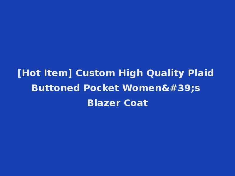 [Hot Item] Custom High Quality Plaid Buttoned Pocket Women's Blazer Coat