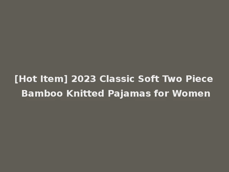 [Hot Item] 2023 Classic Soft Two Piece Bamboo Knitted Pajamas for Women