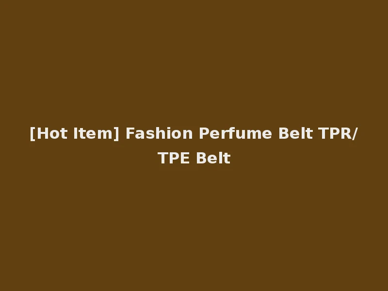 [Hot Item] Fashion Perfume Belt TPR/TPE Belt