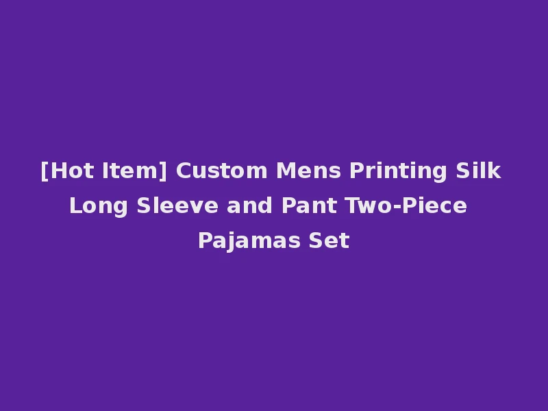 [Hot Item] Custom Mens Printing Silk Long Sleeve and Pant Two-Piece Pajamas Set