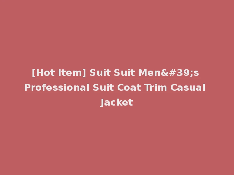 [Hot Item] Suit Suit Men's Professional Suit Coat Trim Casual Jacket