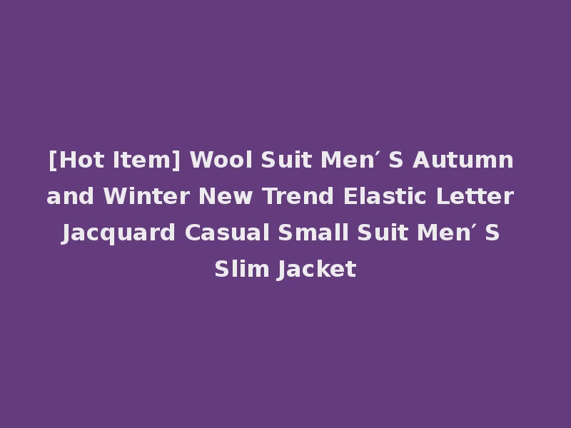 [Hot Item] Wool Suit Men′ S Autumn and Winter New Trend Elastic Letter Jacquard Casual Small Suit Men′ S Slim Jacket