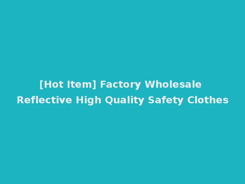 [Hot Item] Factory Wholesale Reflective High Quality Safety Clothes