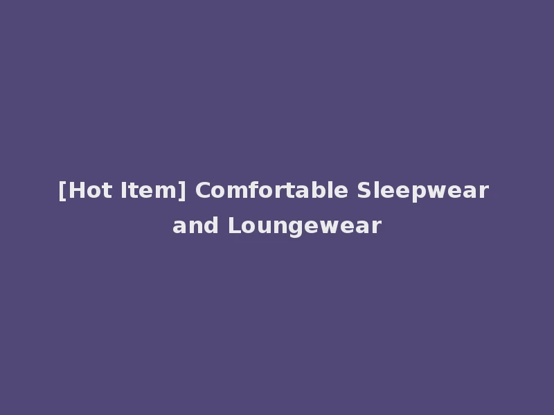 [Hot Item] Comfortable Sleepwear and Loungewear