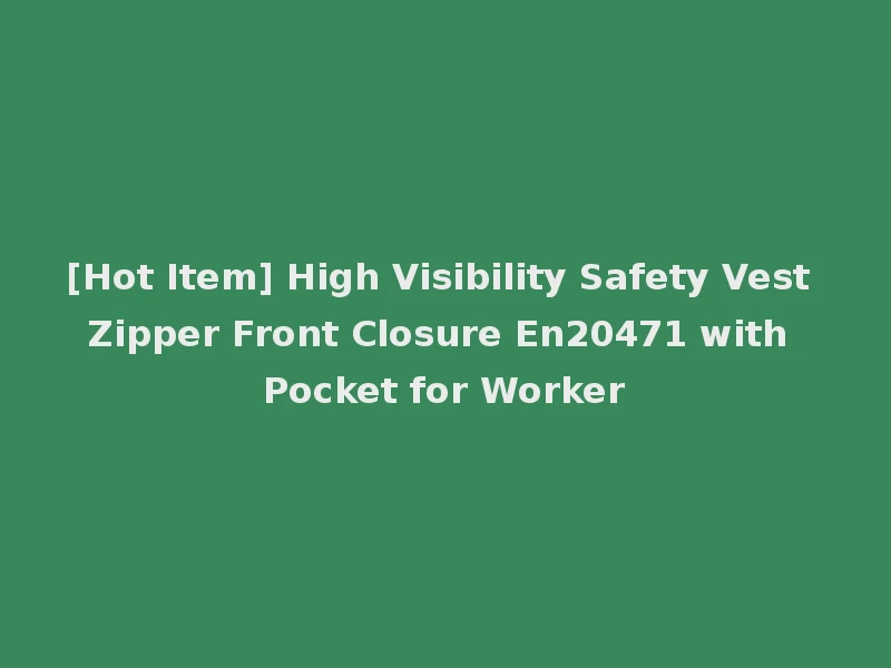 [Hot Item] High Visibility Safety Vest Zipper Front Closure En20471 with Pocket for Worker