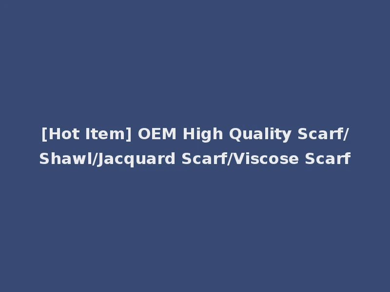 [Hot Item] OEM High Quality Scarf/Shawl/Jacquard Scarf/Viscose Scarf