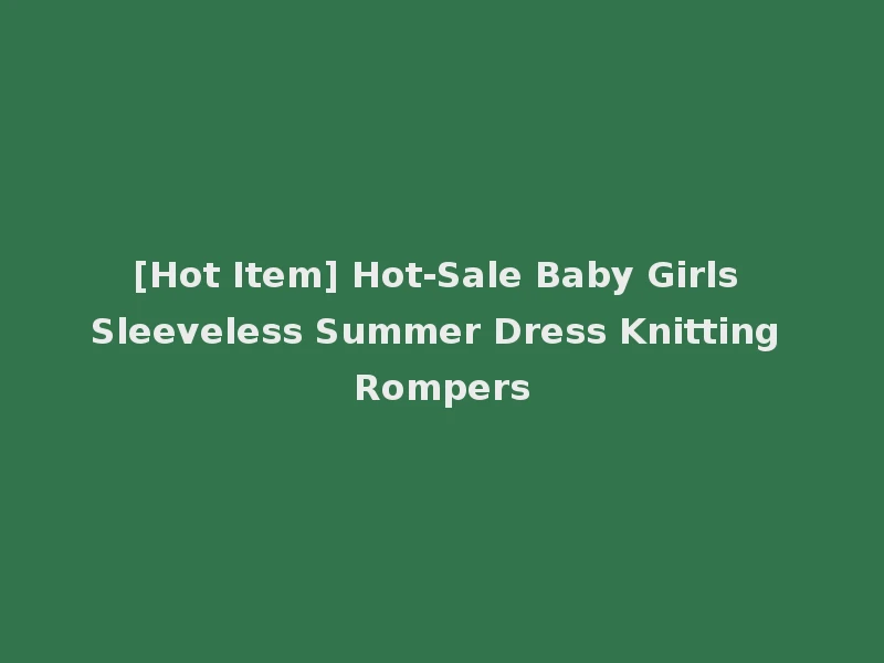 [Hot Item] Hot-Sale Baby Girls Sleeveless Summer Dress Knitting Rompers