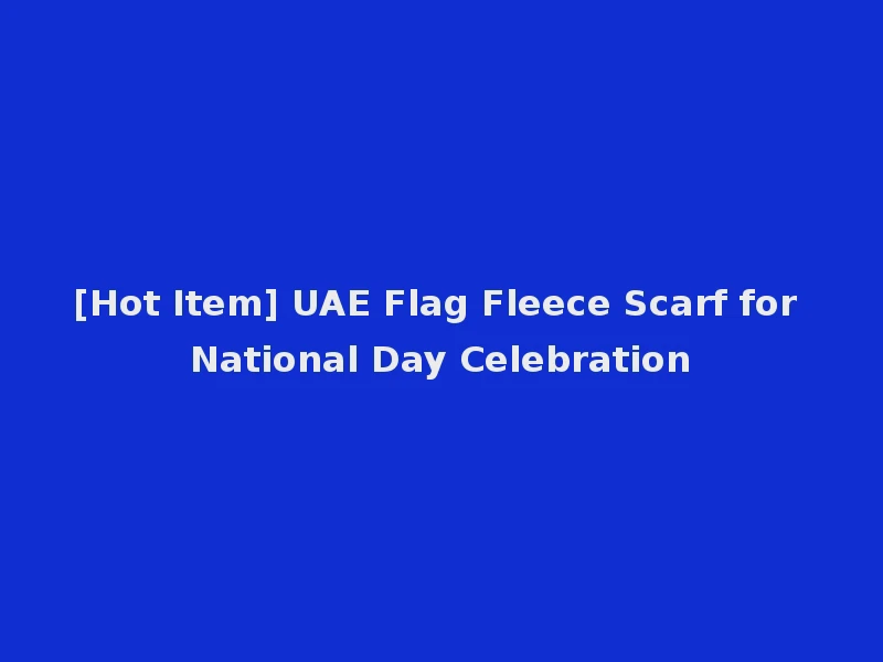 [Hot Item] UAE Flag Fleece Scarf for National Day Celebration